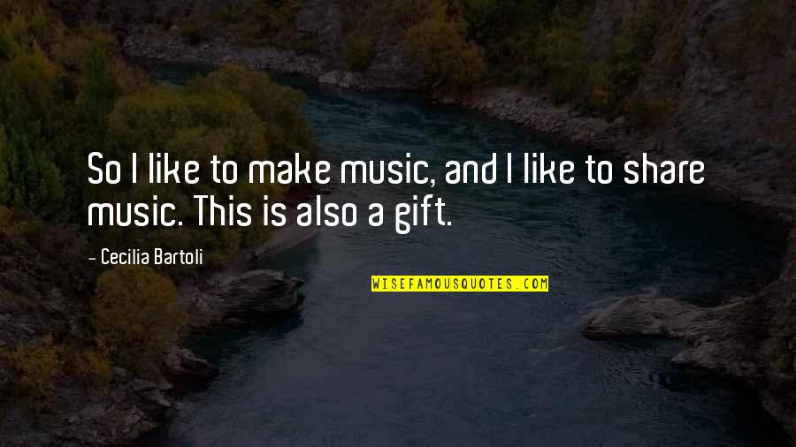 Music Gift Quotes By Cecilia Bartoli: So I like to make music, and I