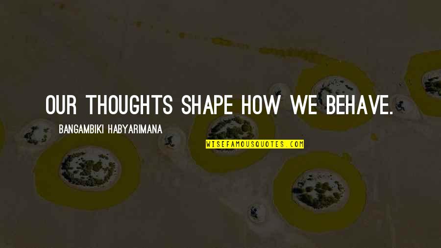 Music Goosebumps Quotes By Bangambiki Habyarimana: Our thoughts shape how we behave.