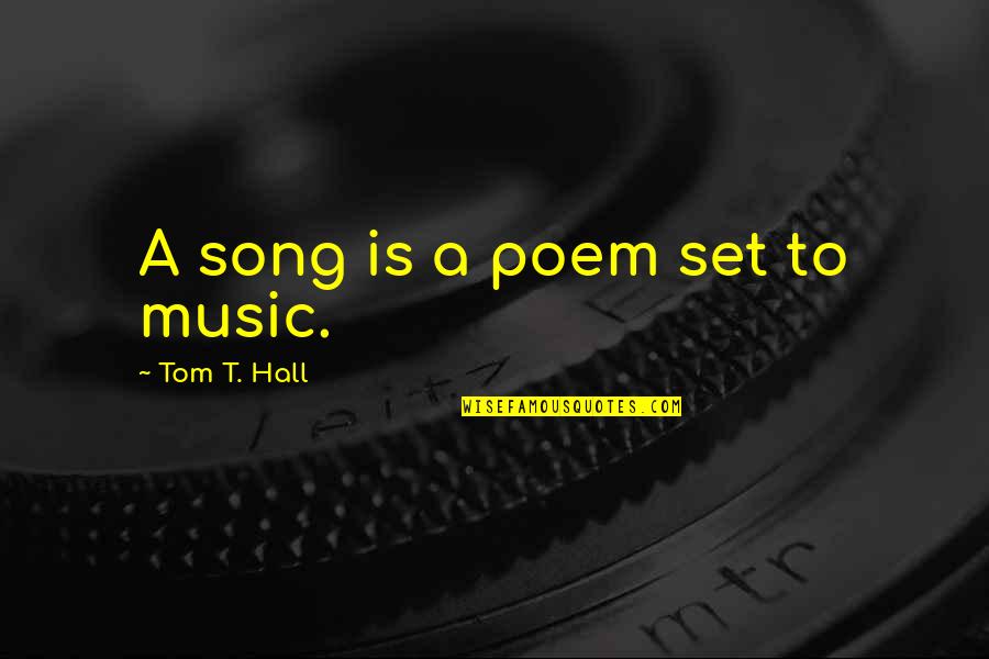 Music Hall Quotes By Tom T. Hall: A song is a poem set to music.