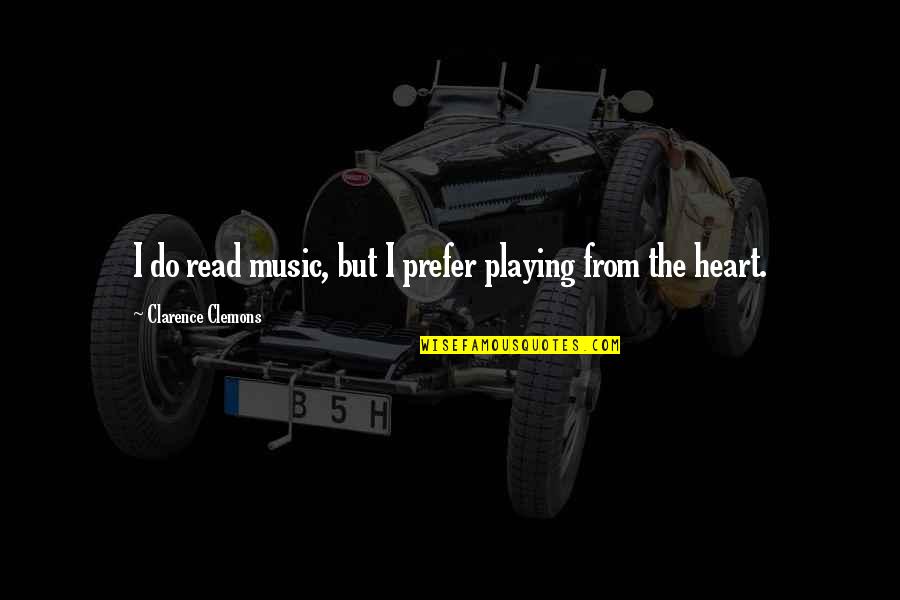 Music Heart Quotes By Clarence Clemons: I do read music, but I prefer playing