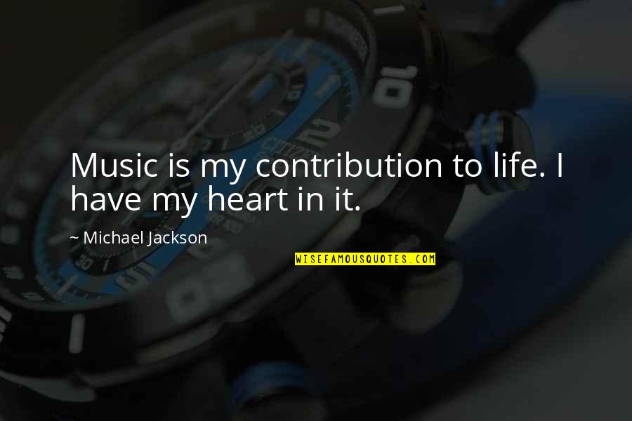 Music Heart Quotes By Michael Jackson: Music is my contribution to life. I have