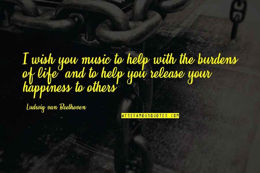 Music Helping Quotes By Ludwig Van Beethoven: I wish you music to help with the