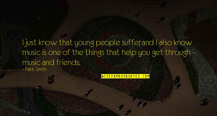 Music Helping Quotes By Patti Smith: I just know that young people suffer, and