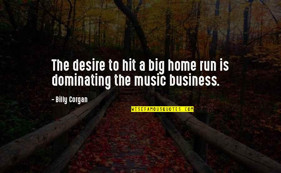 Music Home Quotes By Billy Corgan: The desire to hit a big home run