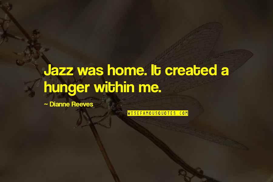 Music Home Quotes By Dianne Reeves: Jazz was home. It created a hunger within