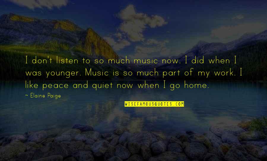 Music Home Quotes By Elaine Paige: I don't listen to so much music now.