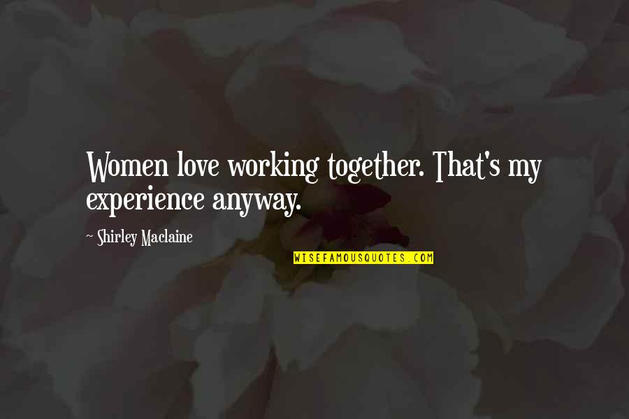 Music In Where Are You Going Where Have You Been Quotes By Shirley Maclaine: Women love working together. That's my experience anyway.