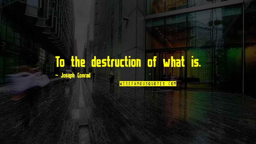 Music Instruments Instruction Quotes By Joseph Conrad: To the destruction of what is.