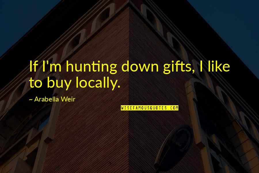 Music Makers Ahwatukee Quotes By Arabella Weir: If I'm hunting down gifts, I like to