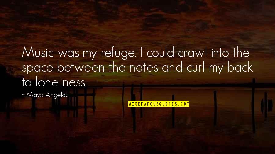 Music Maya Angelou Quotes By Maya Angelou: Music was my refuge. I could crawl into