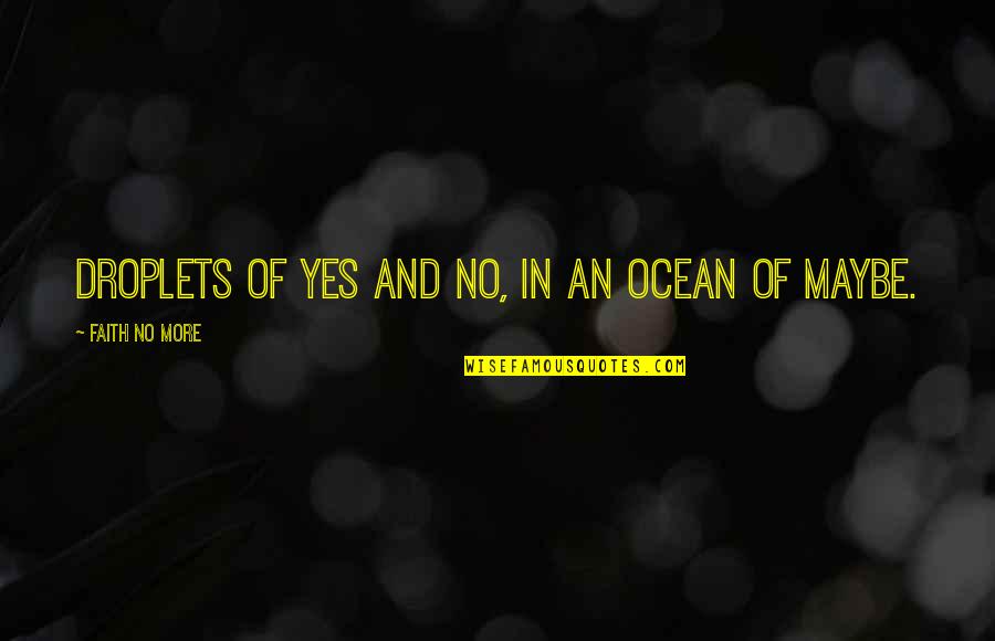 Music Ocean Quotes By Faith No More: Droplets of yes and no, in an ocean