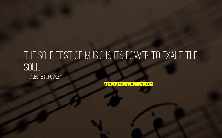 Music Of The Soul Quotes By Aleister Crowley: The sole test of music is its power