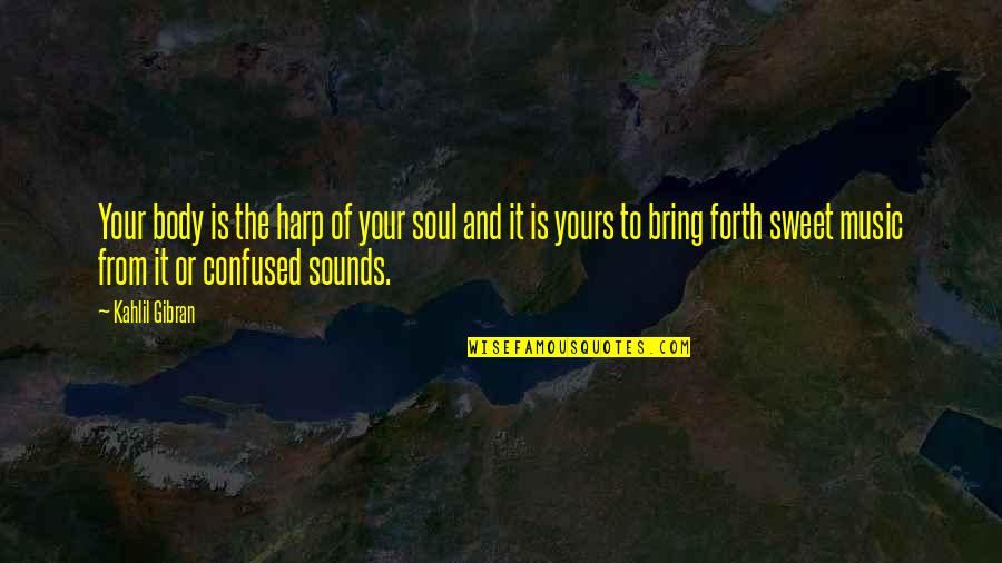 Music Of The Soul Quotes By Kahlil Gibran: Your body is the harp of your soul