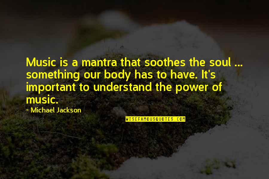 Music Of The Soul Quotes By Michael Jackson: Music is a mantra that soothes the soul