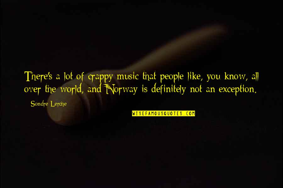 Music On World Off Quotes By Sondre Lerche: There's a lot of crappy music that people