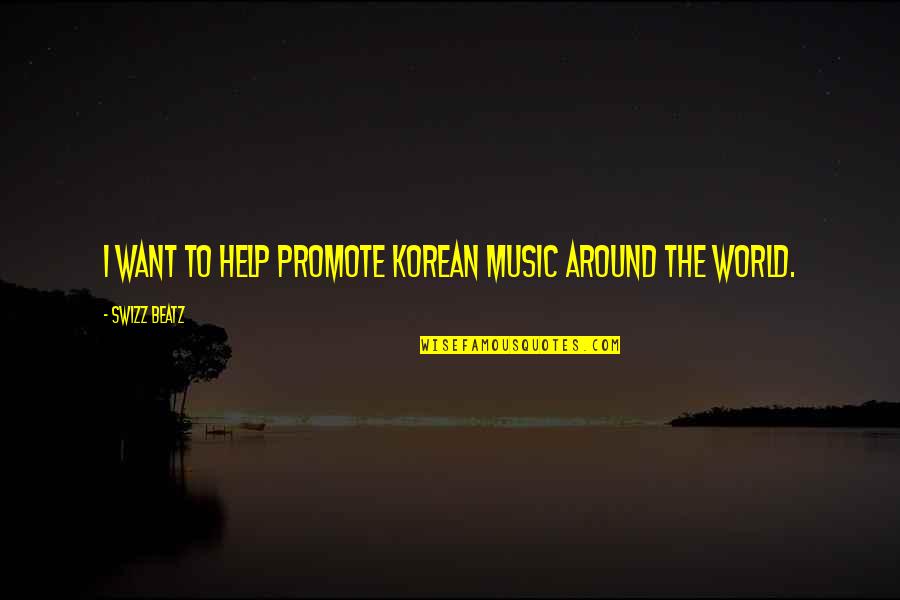 Music On World Off Quotes By Swizz Beatz: I want to help promote Korean music around