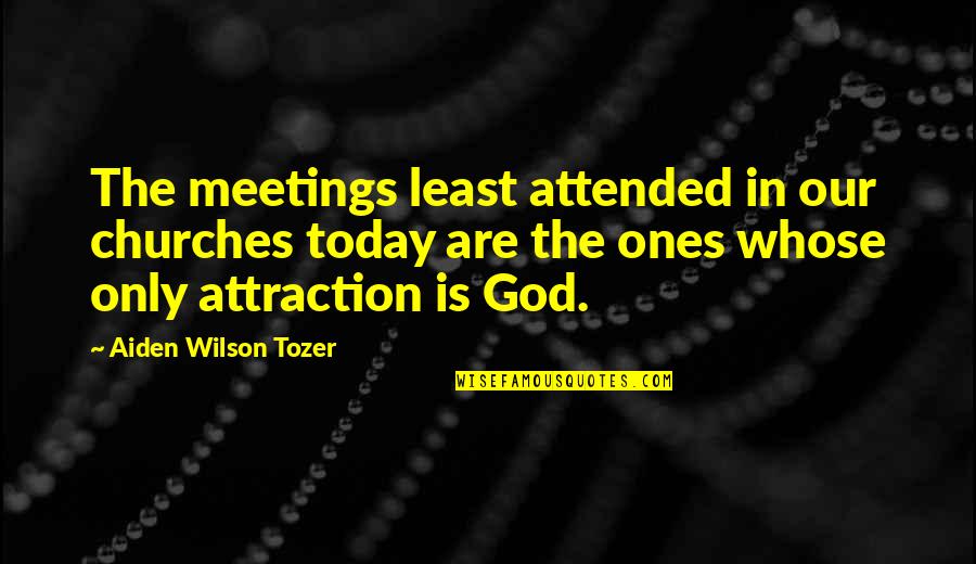 Music Related Latin Quotes By Aiden Wilson Tozer: The meetings least attended in our churches today