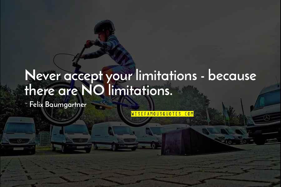 Music Related Latin Quotes By Felix Baumgartner: Never accept your limitations - because there are