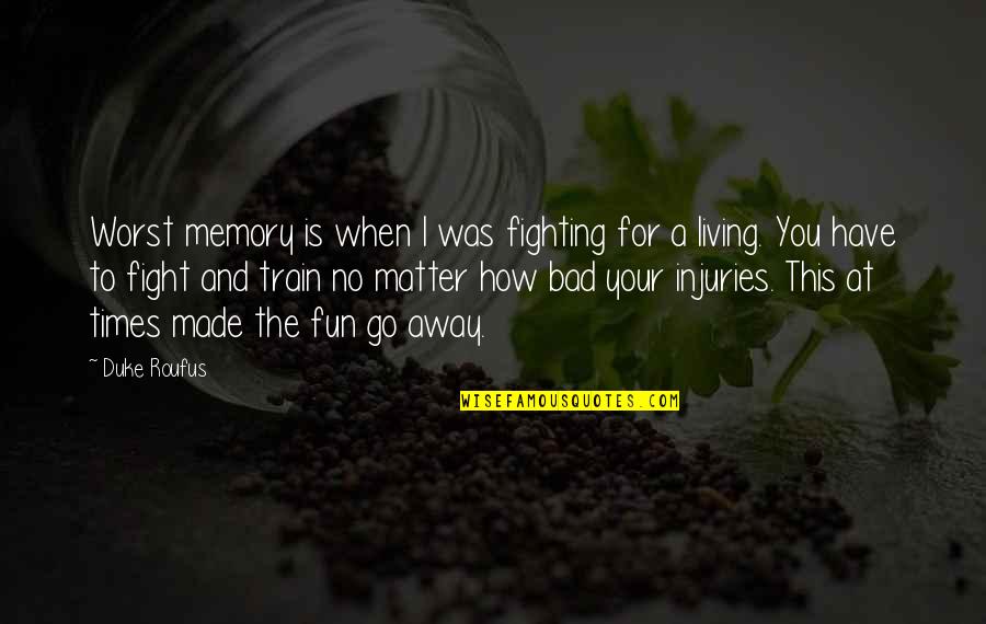 Music Solace Quotes By Duke Roufus: Worst memory is when I was fighting for