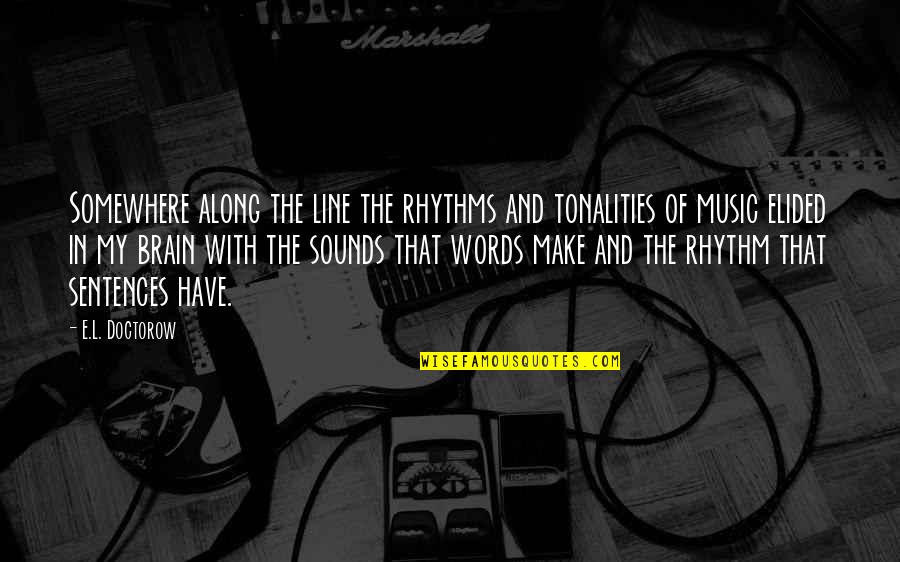 Music Sounds Quotes By E.L. Doctorow: Somewhere along the line the rhythms and tonalities