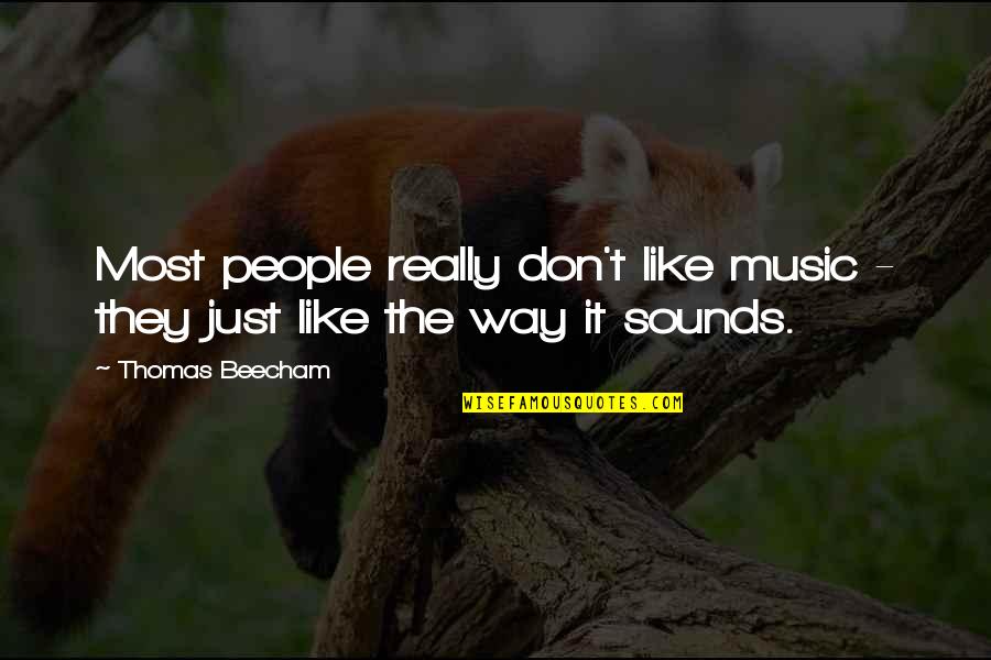 Music Sounds Quotes By Thomas Beecham: Most people really don't like music - they