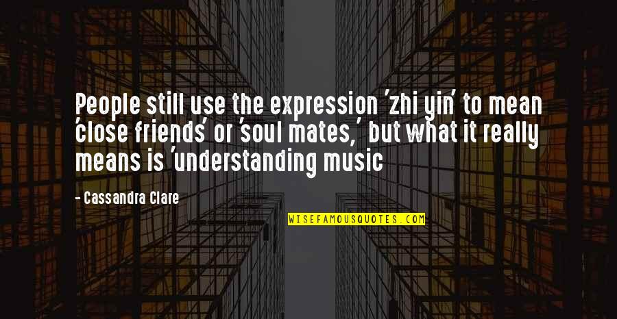 Music & The Soul Quotes By Cassandra Clare: People still use the expression 'zhi yin' to