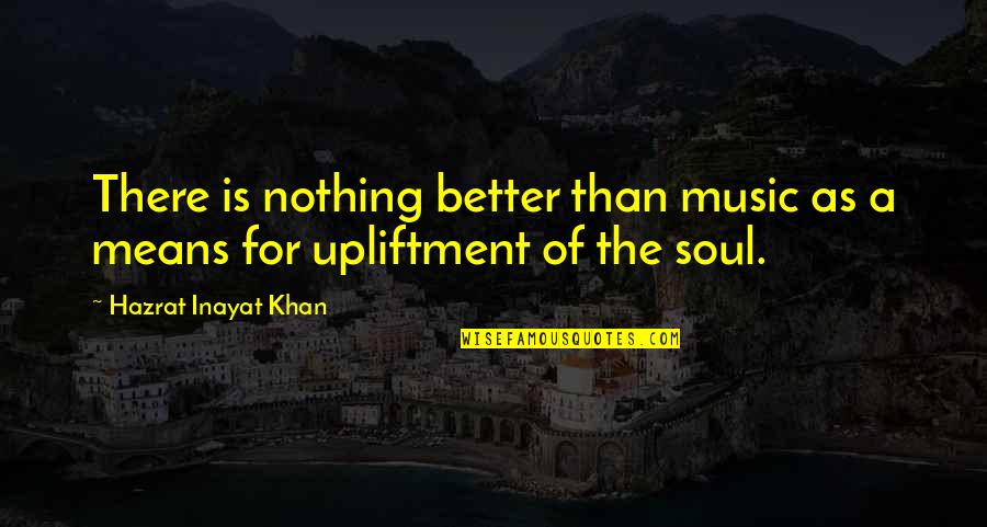 Music & The Soul Quotes By Hazrat Inayat Khan: There is nothing better than music as a