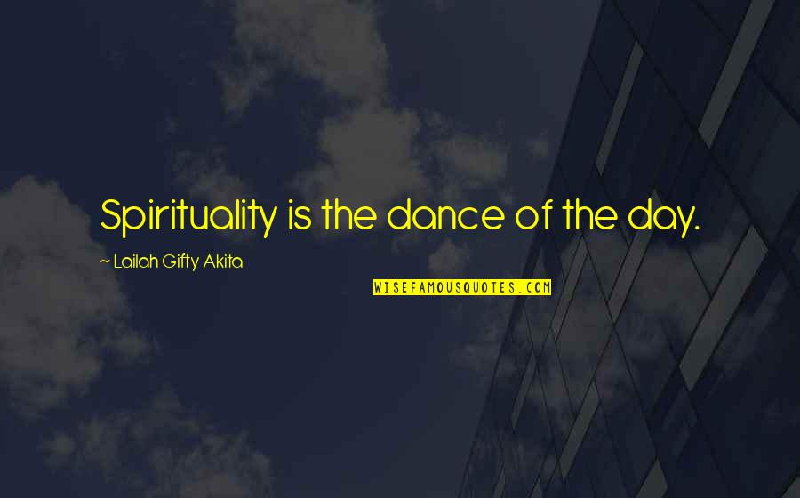 Music & The Soul Quotes By Lailah Gifty Akita: Spirituality is the dance of the day.