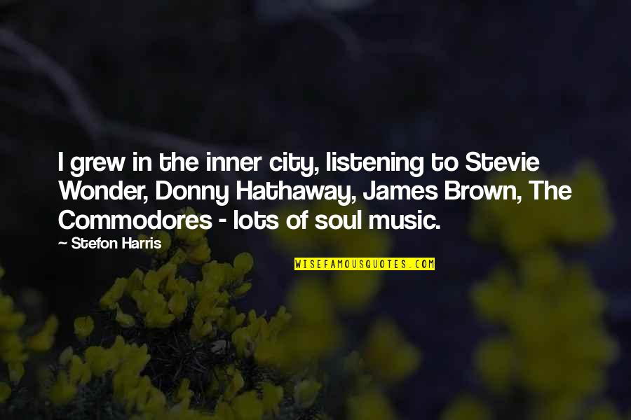 Music & The Soul Quotes By Stefon Harris: I grew in the inner city, listening to