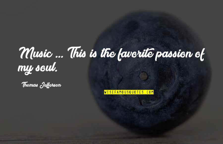 Music & The Soul Quotes By Thomas Jefferson: Music ... This is the favorite passion of