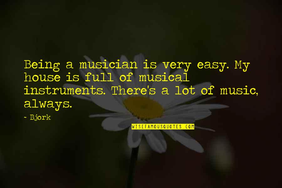 Musical Instruments Quotes By Bjork: Being a musician is very easy. My house