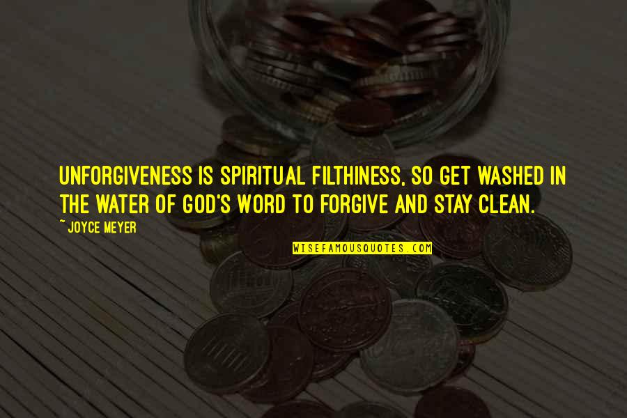 Musicalness Quotes By Joyce Meyer: Unforgiveness is spiritual filthiness, so get washed in