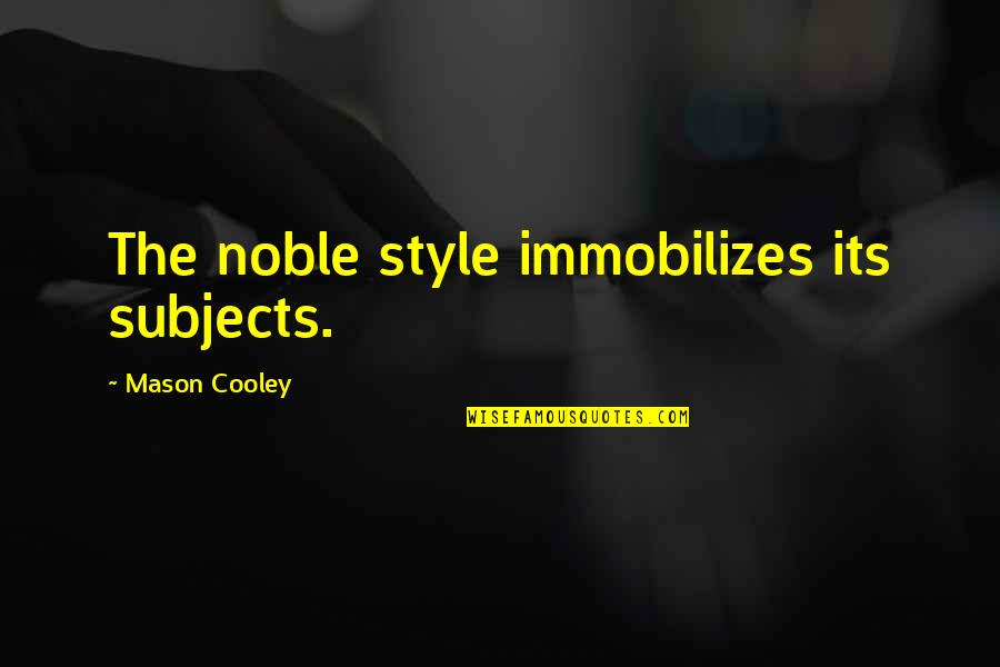 Musician Prince Quotes By Mason Cooley: The noble style immobilizes its subjects.