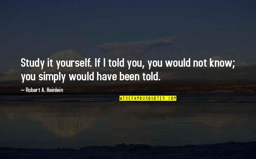 Musiliu Akinsanya Quotes By Robert A. Heinlein: Study it yourself. If I told you, you