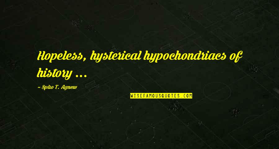 Musings Of A Muse Quotes By Spiro T. Agnew: Hopeless, hysterical hypochondriacs of history ...