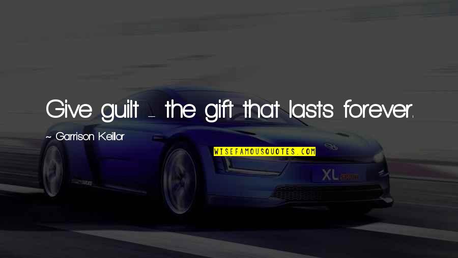 Musluoglu Quotes By Garrison Keillor: Give guilt - the gift that lasts forever.