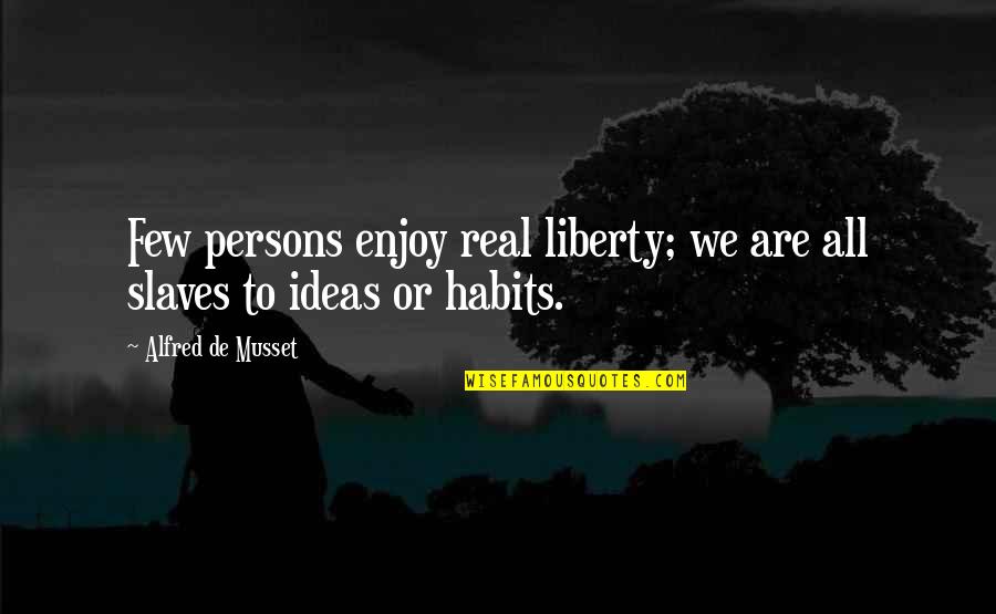 Musset Quotes By Alfred De Musset: Few persons enjoy real liberty; we are all