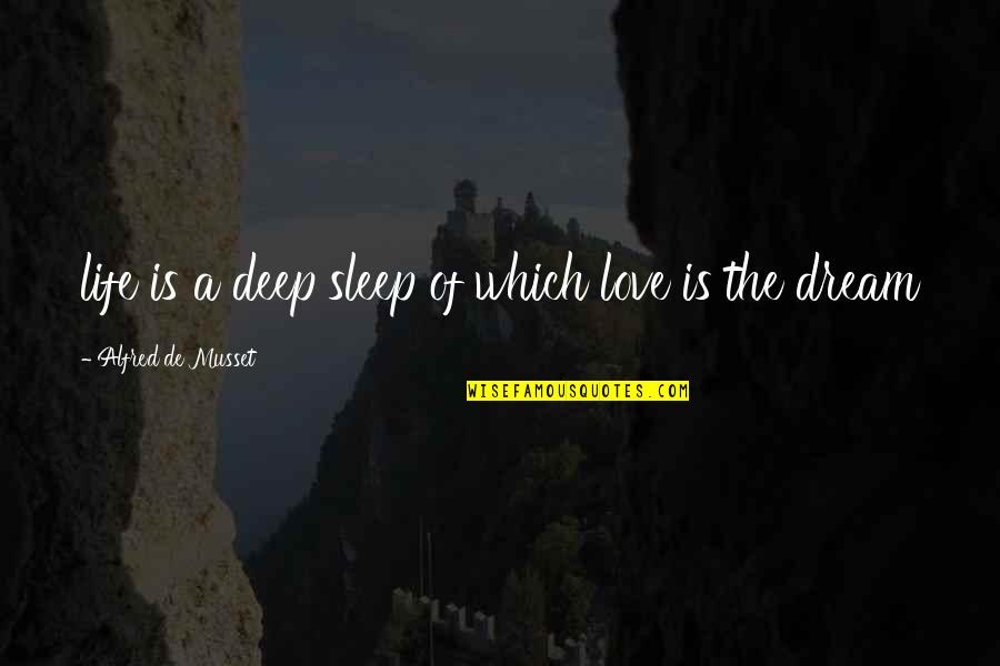 Musset Quotes By Alfred De Musset: life is a deep sleep of which love