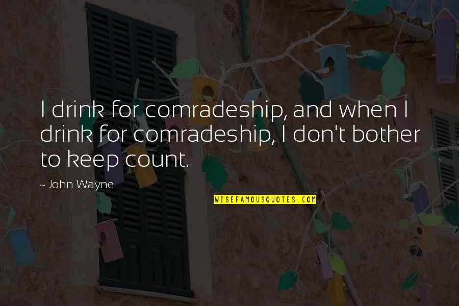 Mussy Tussy Quotes By John Wayne: I drink for comradeship, and when I drink