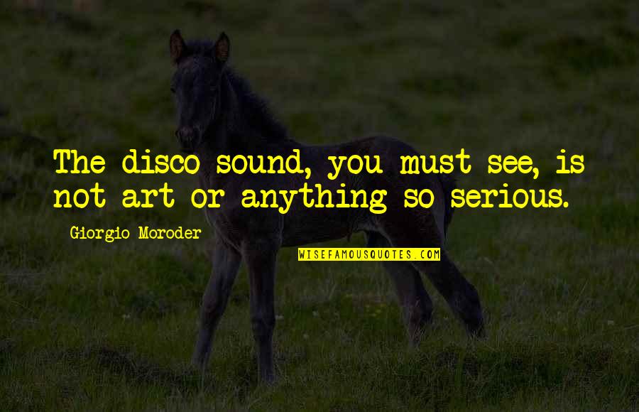 Must See Quotes By Giorgio Moroder: The disco sound, you must see, is not