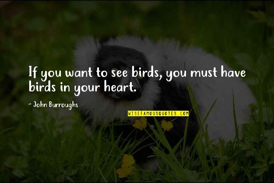 Must See Quotes By John Burroughs: If you want to see birds, you must