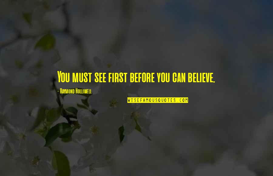 Must See Quotes By Raymond Holliwell: You must see first before you can believe.