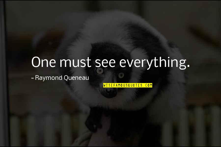 Must See Quotes By Raymond Queneau: One must see everything.