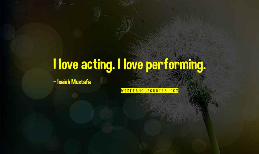 Mustafa Quotes By Isaiah Mustafa: I love acting. I love performing.