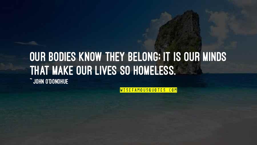 Mustaka Adalah Quotes By John O'Donohue: Our bodies know they belong; it is our