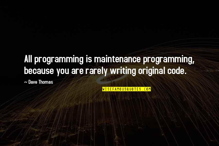 Musulin Law Quotes By Dave Thomas: All programming is maintenance programming, because you are