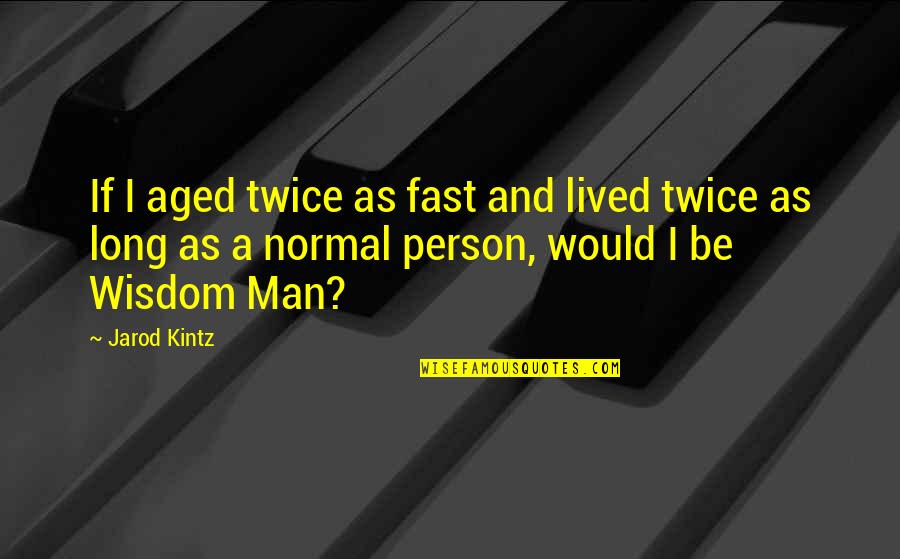 Mutantes Quotes By Jarod Kintz: If I aged twice as fast and lived