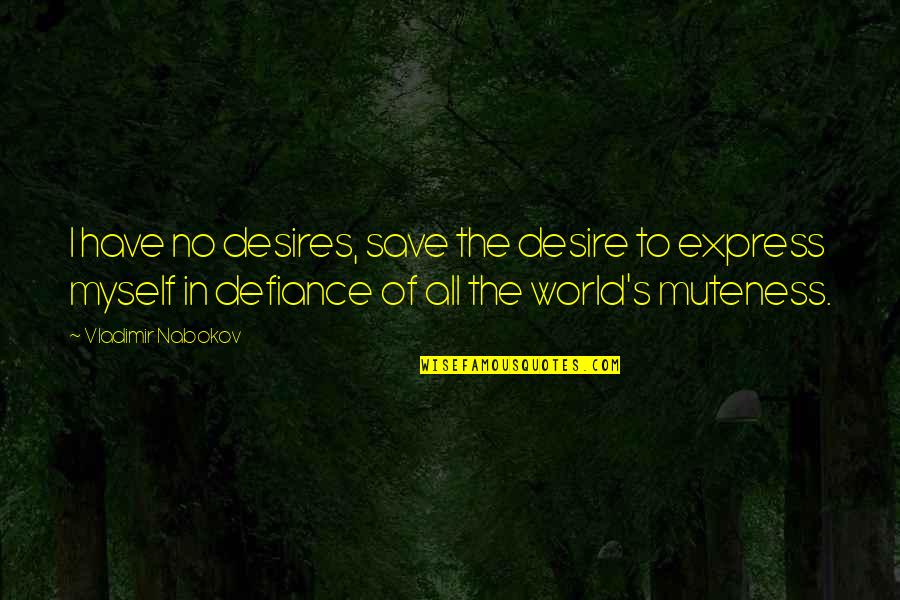 Muteness Quotes By Vladimir Nabokov: I have no desires, save the desire to