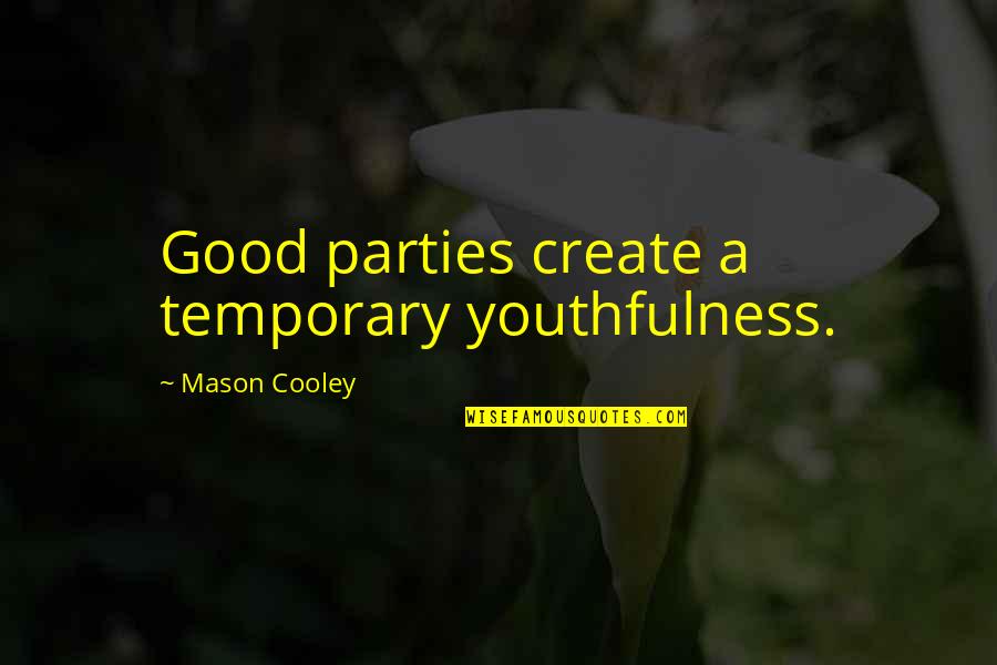 Mutilations Of Soldiers Quotes By Mason Cooley: Good parties create a temporary youthfulness.