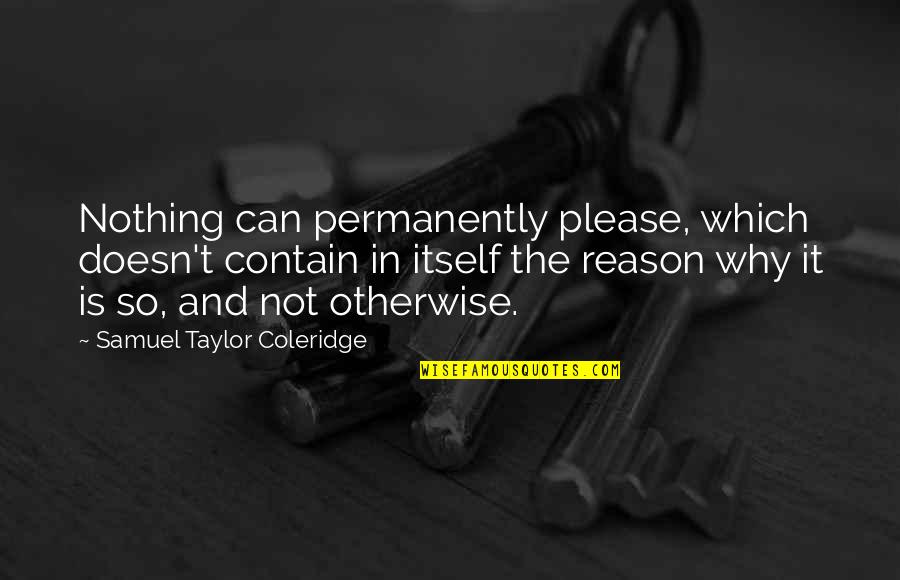 Mutilations Of Soldiers Quotes By Samuel Taylor Coleridge: Nothing can permanently please, which doesn't contain in